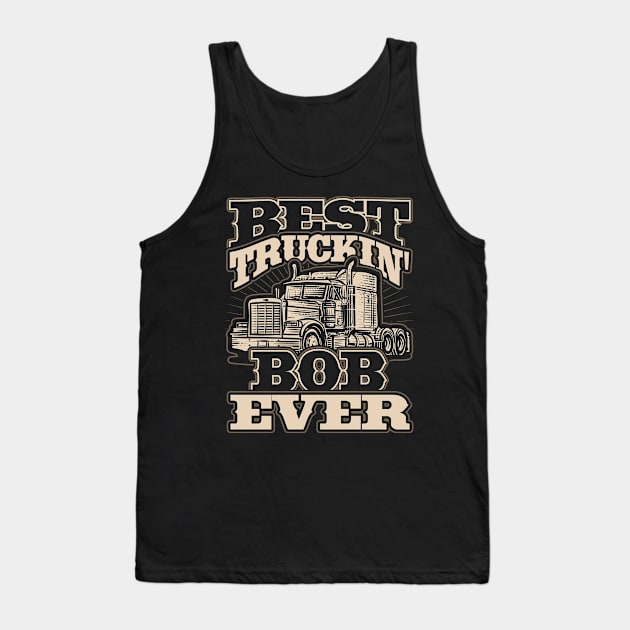 Best Truckin Bob Ever Trucker Truck Driver Tank Top by aneisha